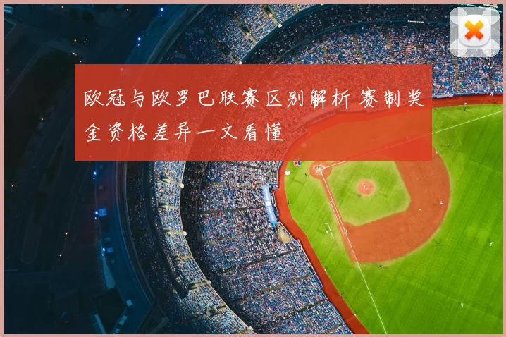 欧冠与欧罗巴联赛区别解析 赛制奖金资格差异一文看懂
