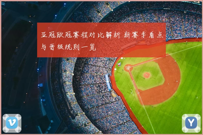 亚冠欧冠赛程对比解析 新赛季看点与晋级规则一览