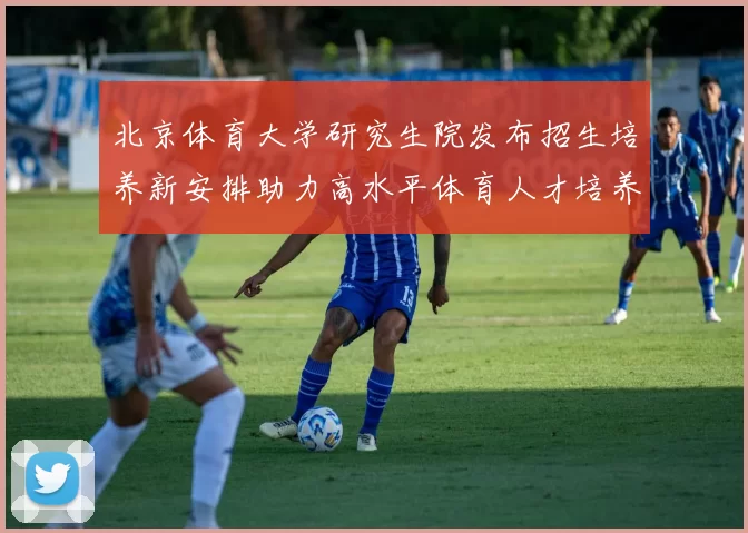 北京体育大学研究生院发布招生培养新安排助力高水平体育人才培养