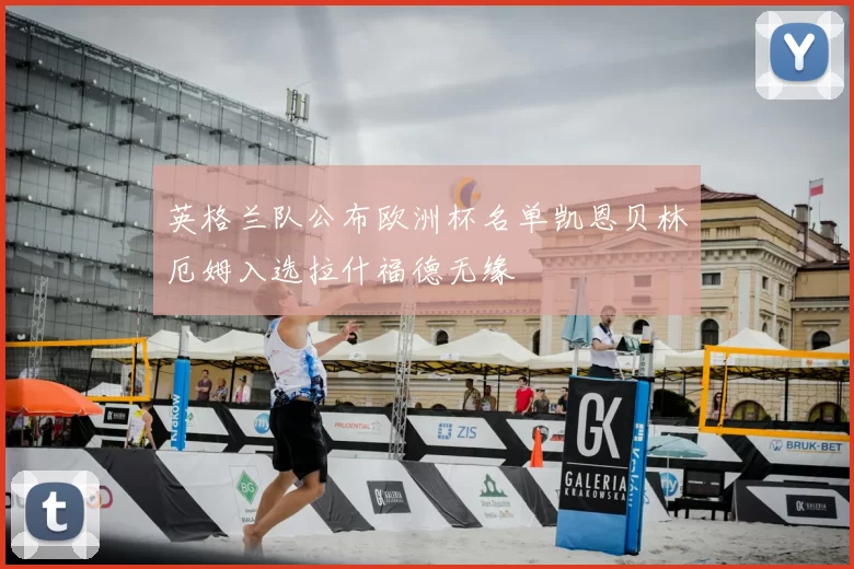 英格兰队公布欧洲杯名单凯恩贝林厄姆入选拉什福德无缘