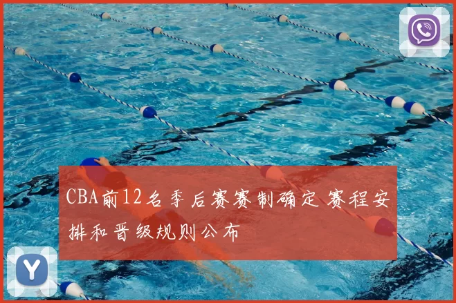 CBA前12名季后赛赛制确定 赛程安排和晋级规则公布