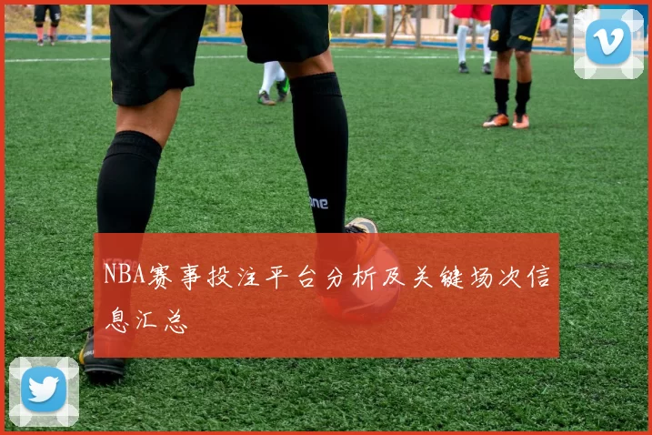 NBA赛事投注平台分析及关键场次信息汇总