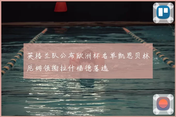 英格兰队公布欧洲杯名单凯恩贝林厄姆领衔拉什福德落选