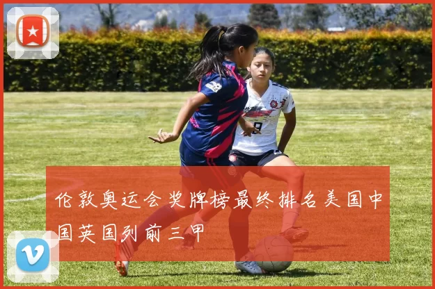 伦敦奥运会奖牌榜最终排名美国中国英国列前三甲