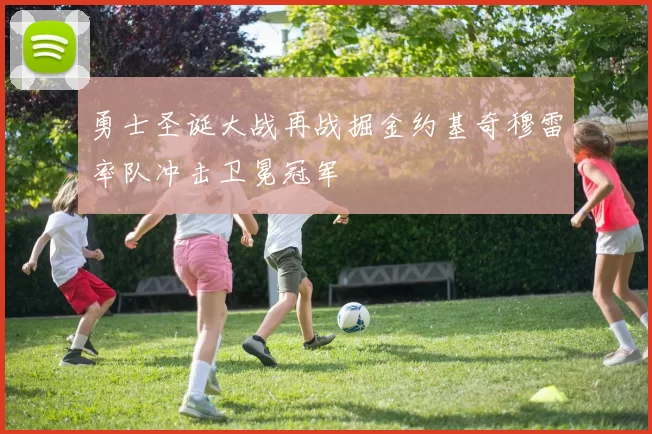 勇士圣诞大战再战掘金约基奇穆雷率队冲击卫冕冠军