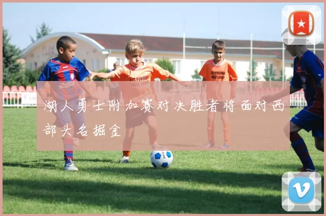 湖人勇士附加赛对决胜者将面对西部头名掘金